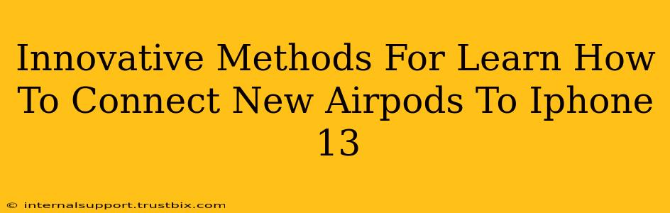 Innovative Methods For Learn How To Connect New Airpods To Iphone 13