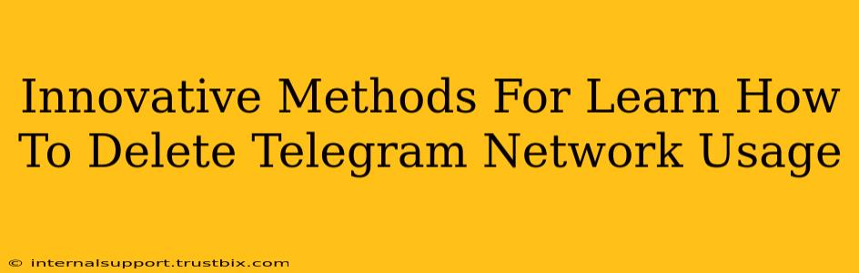 Innovative Methods For Learn How To Delete Telegram Network Usage