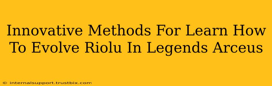 Innovative Methods For Learn How To Evolve Riolu In Legends Arceus