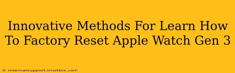 Innovative Methods For Learn How To Factory Reset Apple Watch Gen 3