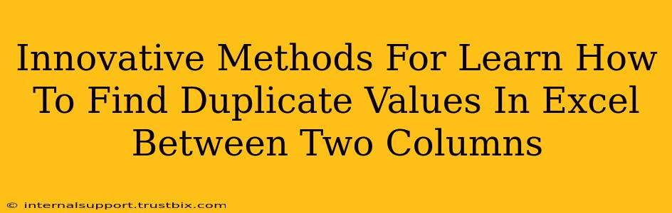 Innovative Methods For Learn How To Find Duplicate Values In Excel Between Two Columns