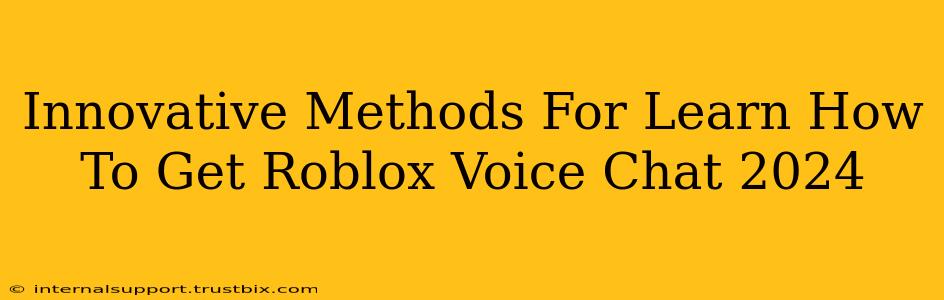 Innovative Methods For Learn How To Get Roblox Voice Chat 2024