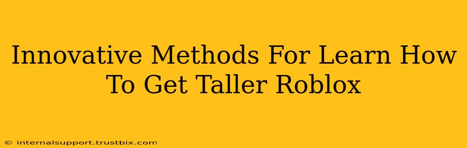 Innovative Methods For Learn How To Get Taller Roblox