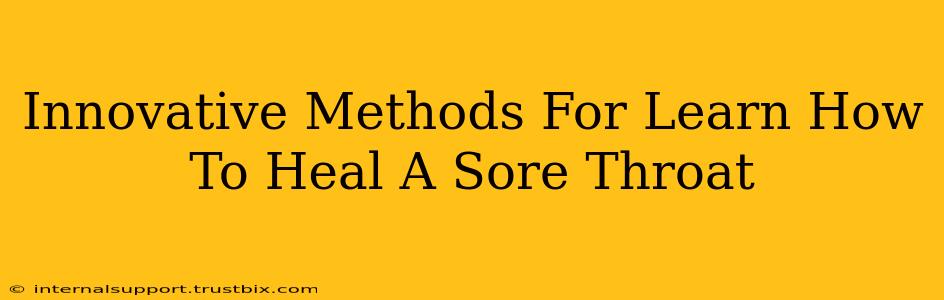 Innovative Methods For Learn How To Heal A Sore Throat