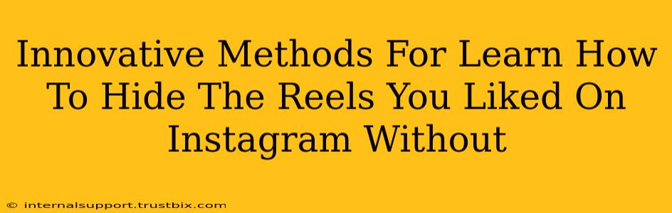 Innovative Methods For Learn How To Hide The Reels You Liked On Instagram Without