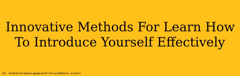 Innovative Methods For Learn How To Introduce Yourself Effectively