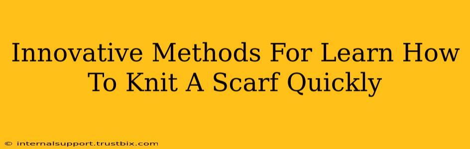 Innovative Methods For Learn How To Knit A Scarf Quickly