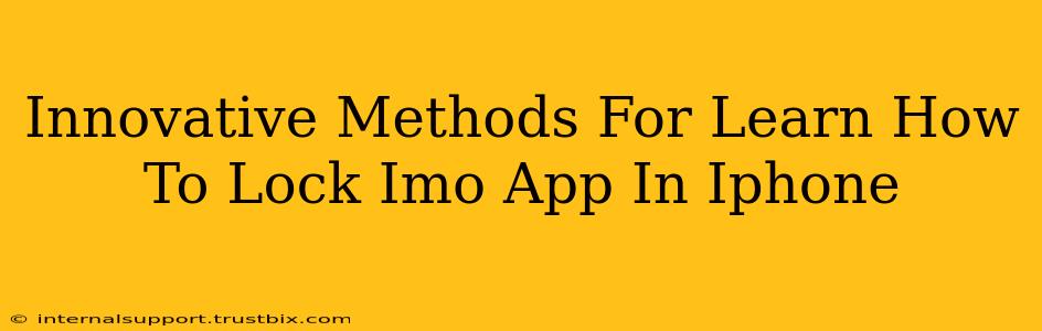 Innovative Methods For Learn How To Lock Imo App In Iphone