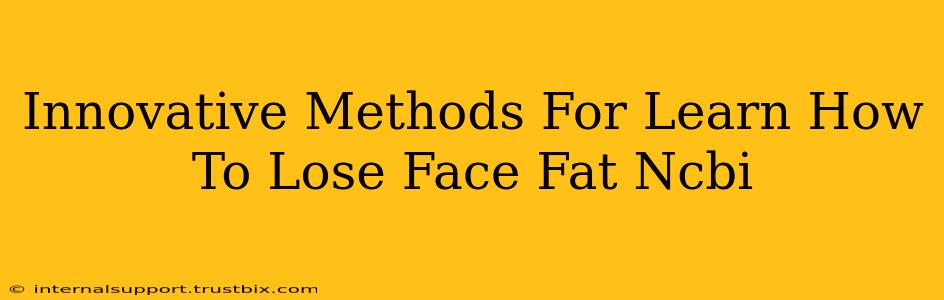 Innovative Methods For Learn How To Lose Face Fat Ncbi