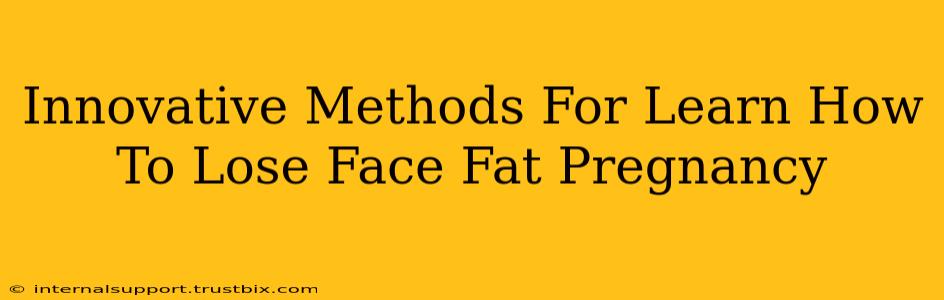 Innovative Methods For Learn How To Lose Face Fat Pregnancy