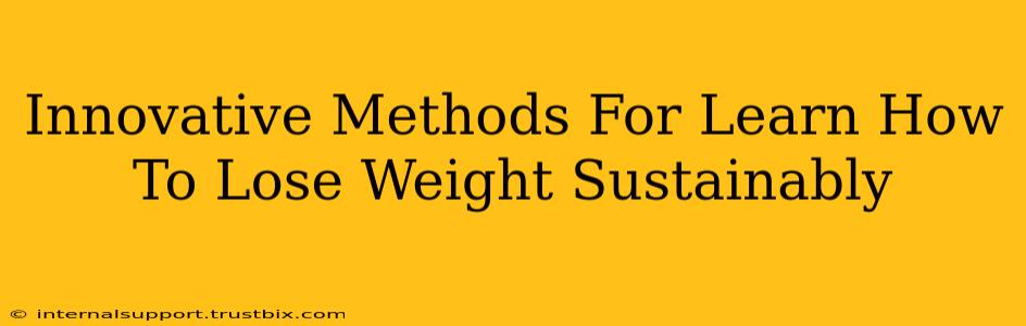 Innovative Methods For Learn How To Lose Weight Sustainably