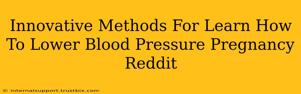 Innovative Methods For Learn How To Lower Blood Pressure Pregnancy Reddit