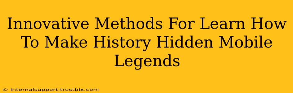 Innovative Methods For Learn How To Make History Hidden Mobile Legends