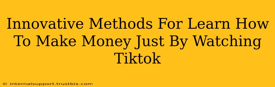 Innovative Methods For Learn How To Make Money Just By Watching Tiktok