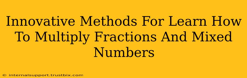 Innovative Methods For Learn How To Multiply Fractions And Mixed Numbers