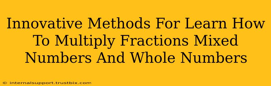 Innovative Methods For Learn How To Multiply Fractions Mixed Numbers And Whole Numbers