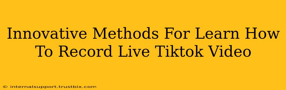 Innovative Methods For Learn How To Record Live Tiktok Video