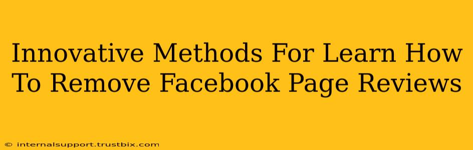 Innovative Methods For Learn How To Remove Facebook Page Reviews