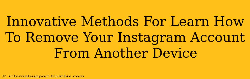 Innovative Methods For Learn How To Remove Your Instagram Account From Another Device