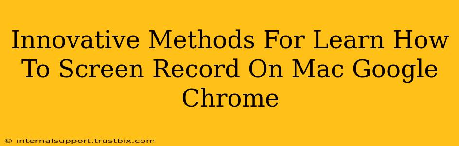 Innovative Methods For Learn How To Screen Record On Mac Google Chrome