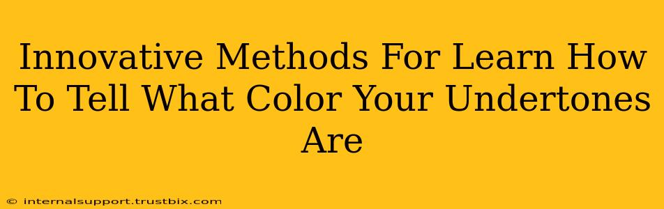 Innovative Methods For Learn How To Tell What Color Your Undertones Are