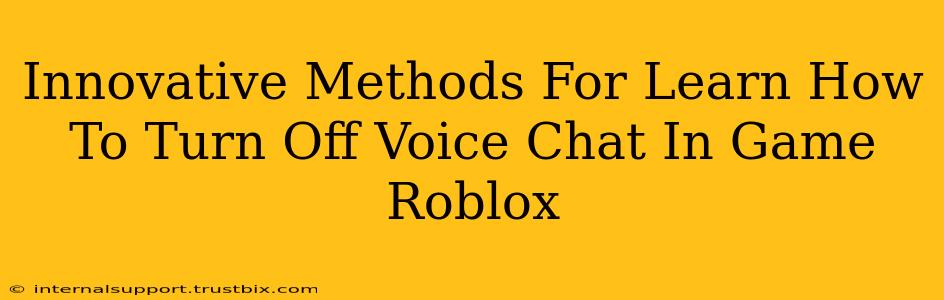 Innovative Methods For Learn How To Turn Off Voice Chat In Game Roblox