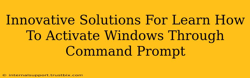 Innovative Solutions For Learn How To Activate Windows Through Command Prompt