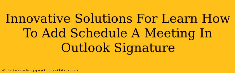 Innovative Solutions For Learn How To Add Schedule A Meeting In Outlook Signature