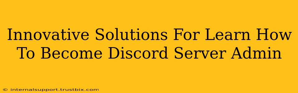 Innovative Solutions For Learn How To Become Discord Server Admin