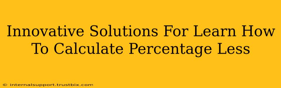 Innovative Solutions For Learn How To Calculate Percentage Less