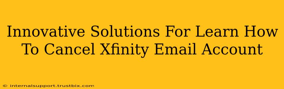 Innovative Solutions For Learn How To Cancel Xfinity Email Account