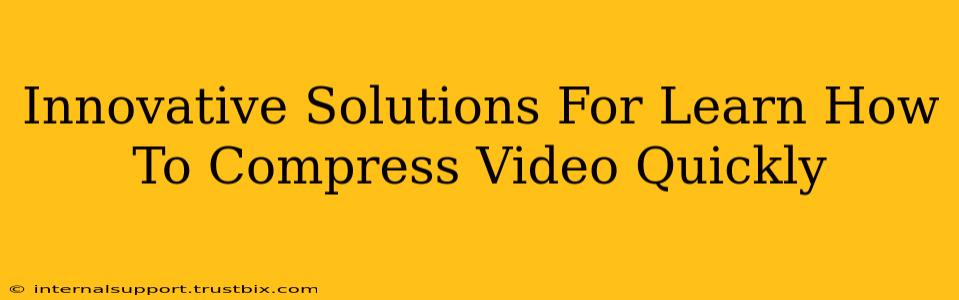 Innovative Solutions For Learn How To Compress Video Quickly