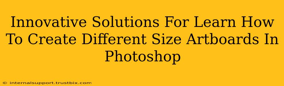 Innovative Solutions For Learn How To Create Different Size Artboards In Photoshop