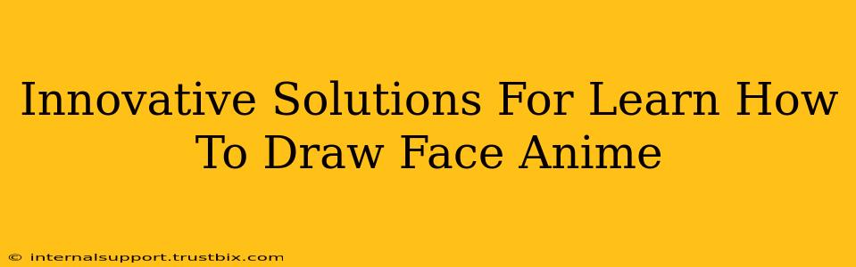 Innovative Solutions For Learn How To Draw Face Anime