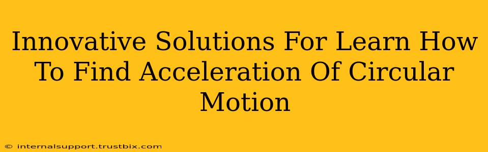 Innovative Solutions For Learn How To Find Acceleration Of Circular Motion