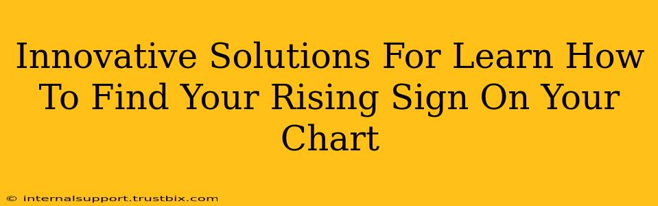 Innovative Solutions For Learn How To Find Your Rising Sign On Your Chart