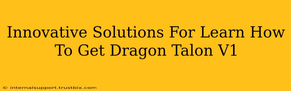 Innovative Solutions For Learn How To Get Dragon Talon V1