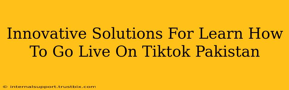 Innovative Solutions For Learn How To Go Live On Tiktok Pakistan