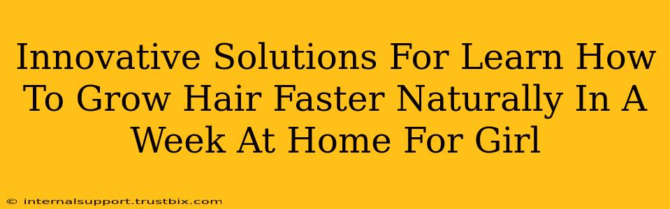 Innovative Solutions For Learn How To Grow Hair Faster Naturally In A Week At Home For Girl