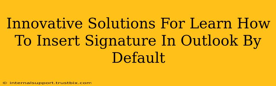 Innovative Solutions For Learn How To Insert Signature In Outlook By Default