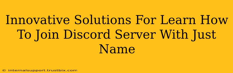 Innovative Solutions For Learn How To Join Discord Server With Just Name