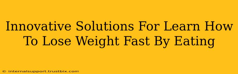 Innovative Solutions For Learn How To Lose Weight Fast By Eating