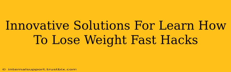 Innovative Solutions For Learn How To Lose Weight Fast Hacks