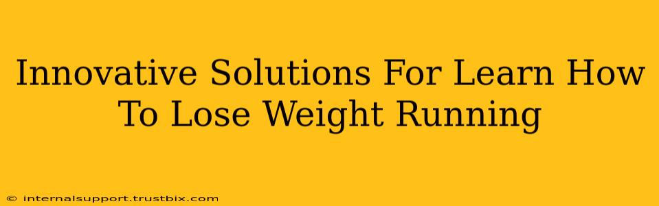 Innovative Solutions For Learn How To Lose Weight Running