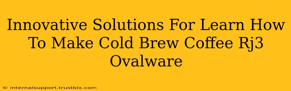 Innovative Solutions For Learn How To Make Cold Brew Coffee Rj3 Ovalware