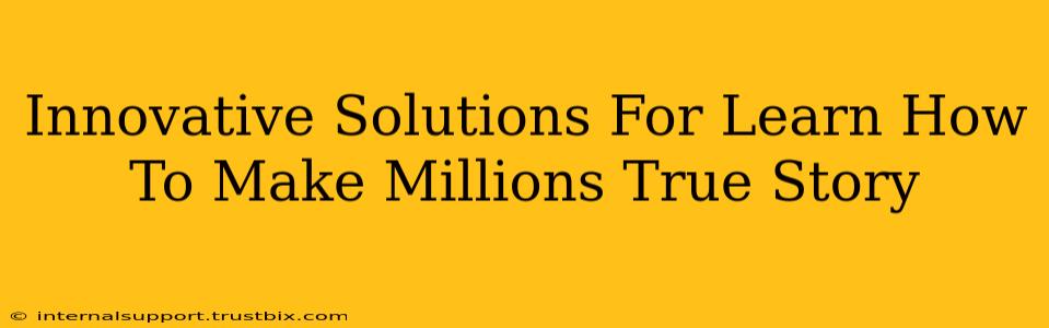 Innovative Solutions For Learn How To Make Millions True Story