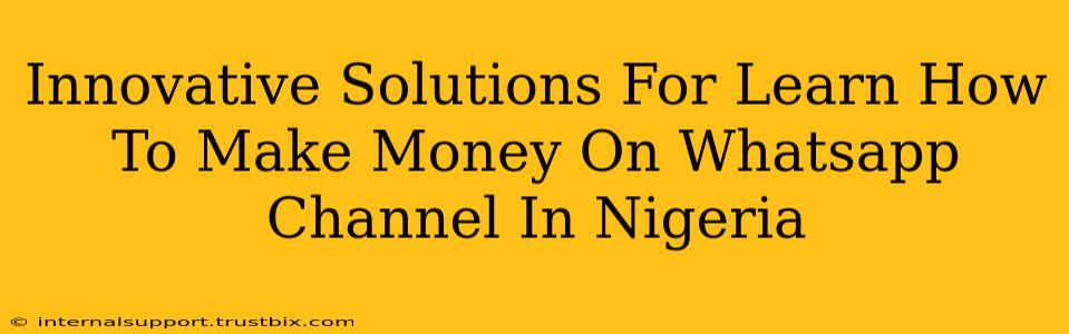 Innovative Solutions For Learn How To Make Money On Whatsapp Channel In Nigeria