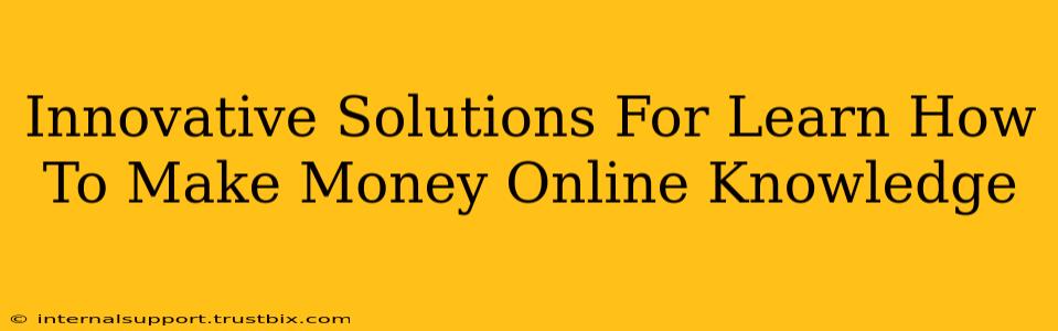 Innovative Solutions For Learn How To Make Money Online Knowledge