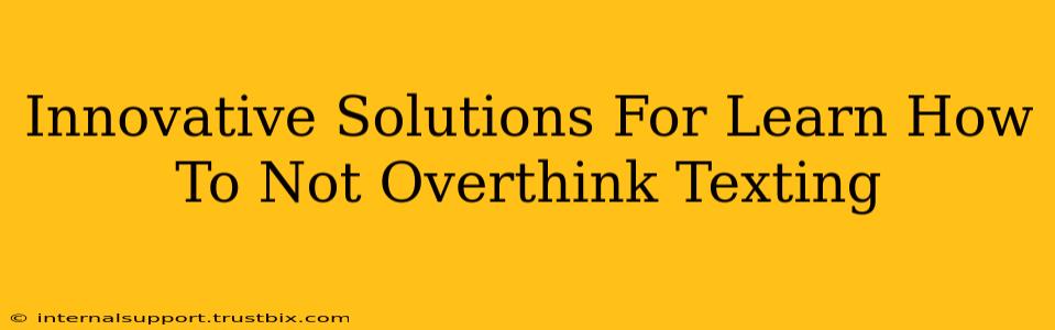 Innovative Solutions For Learn How To Not Overthink Texting