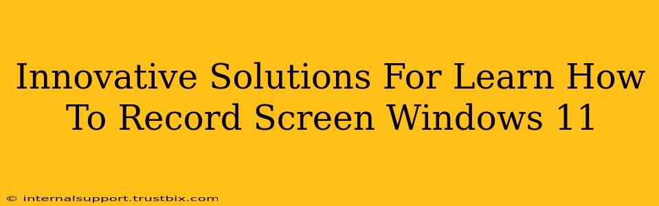 Innovative Solutions For Learn How To Record Screen Windows 11